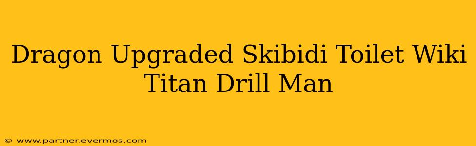 Dragon Upgraded Skibidi Toilet Wiki Titan Drill Man