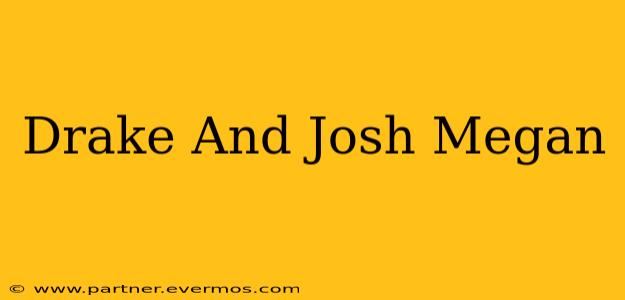 Drake And Josh Megan