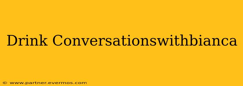 Drink Conversationswithbianca