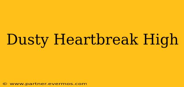 Dusty Heartbreak High
