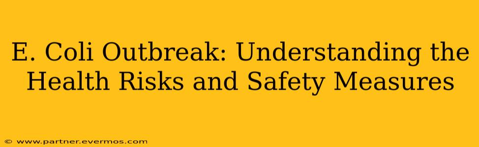 E. Coli Outbreak: Understanding the Health Risks and Safety Measures