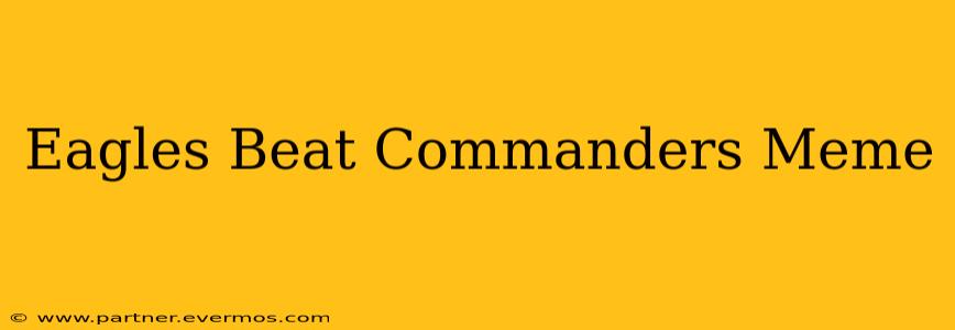 Eagles Beat Commanders Meme