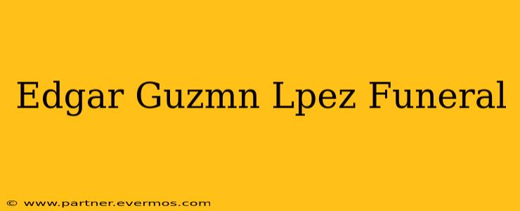 Edgar Guzmn Lpez Funeral