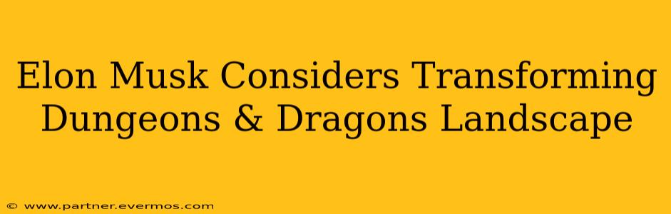 Elon Musk Considers Transforming Dungeons & Dragons Landscape