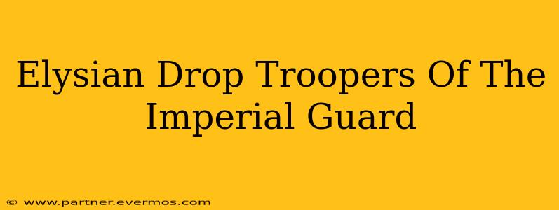 Elysian Drop Troopers Of The Imperial Guard