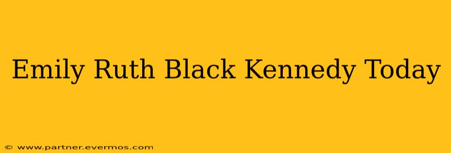 Emily Ruth Black Kennedy Today