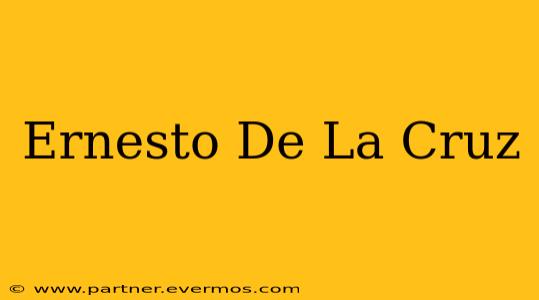 Ernesto De La Cruz