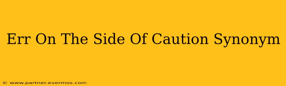 Err On The Side Of Caution Synonym
