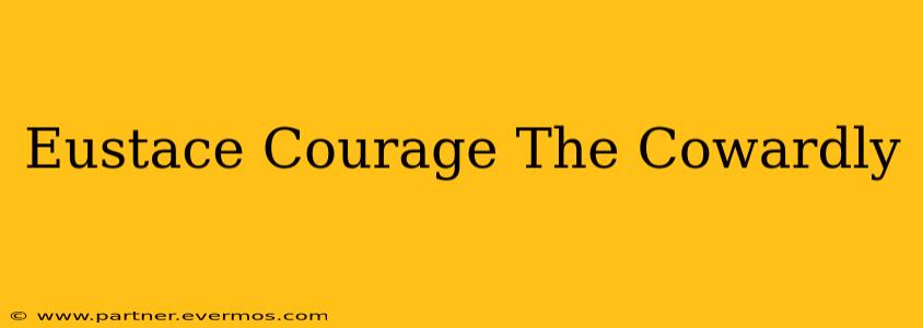 Eustace Courage The Cowardly