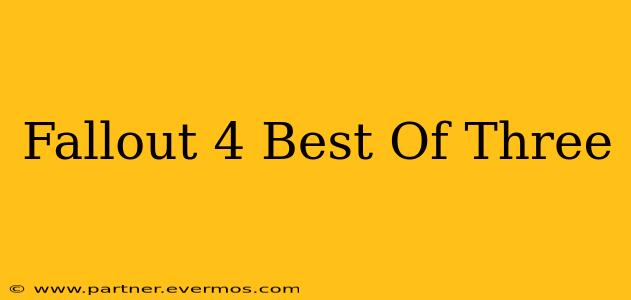 Fallout 4 Best Of Three