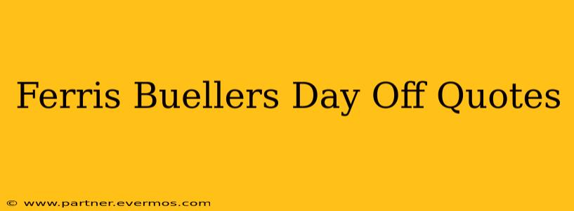Ferris Buellers Day Off Quotes