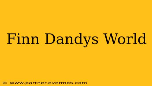 Finn Dandys World
