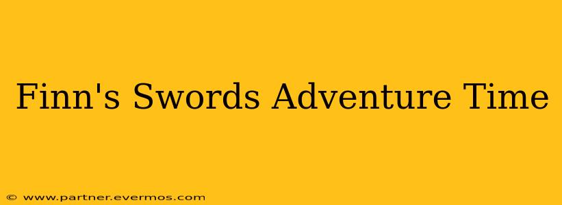 Finn's Swords Adventure Time