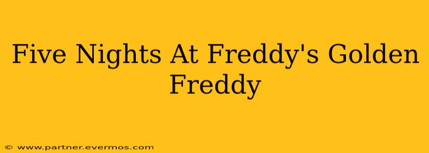 Five Nights At Freddy's Golden Freddy
