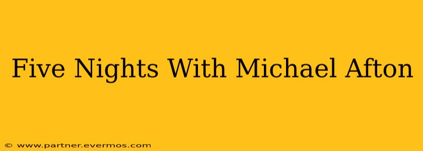 Five Nights With Michael Afton