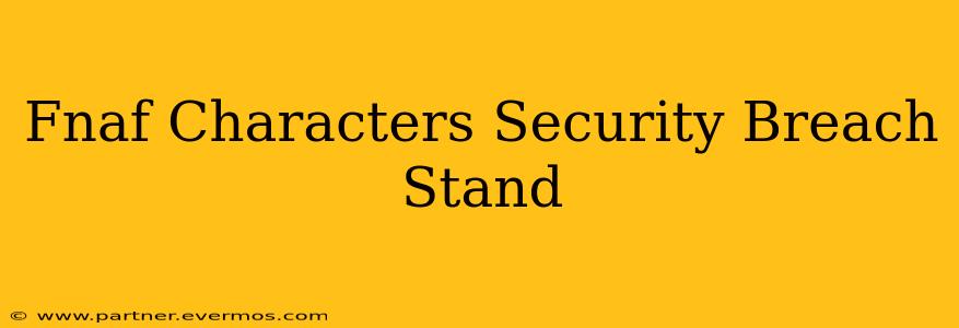 Fnaf Characters Security Breach Stand