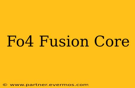 Fo4 Fusion Core