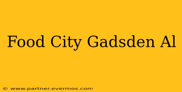Food City Gadsden Al