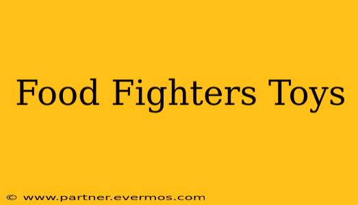 Food Fighters Toys