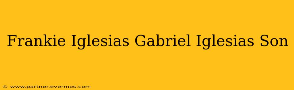 Frankie Iglesias Gabriel Iglesias Son