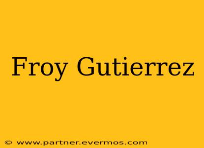Froy Gutierrez