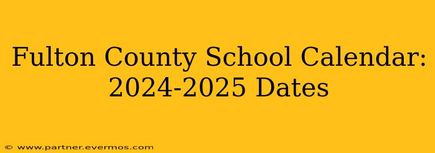 Fulton County School Calendar: 2024-2025 Dates