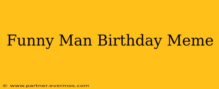 Funny Man Birthday Meme
