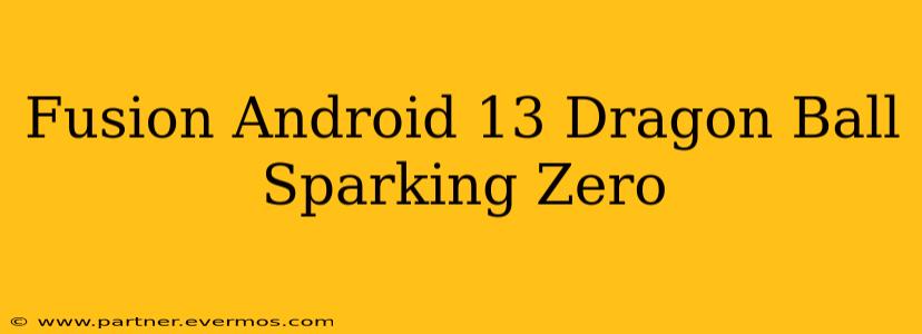 Fusion Android 13 Dragon Ball Sparking Zero