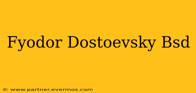 Fyodor Dostoevsky Bsd