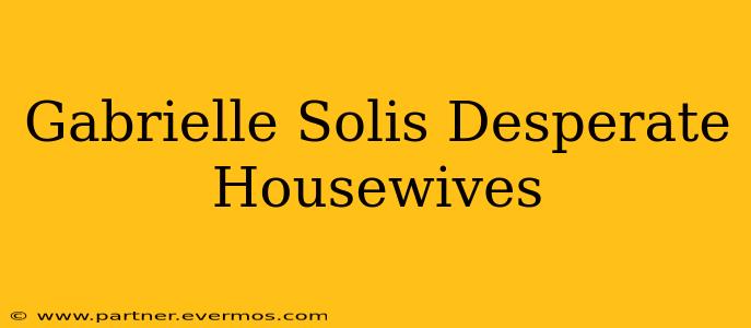 Gabrielle Solis Desperate Housewives