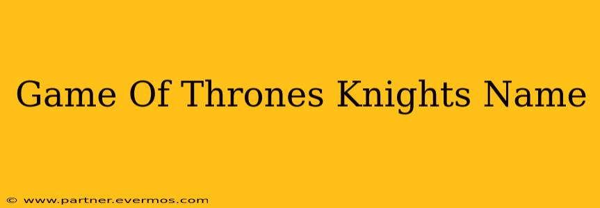Game Of Thrones Knights Name