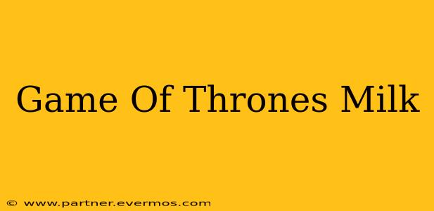 Game Of Thrones Milk