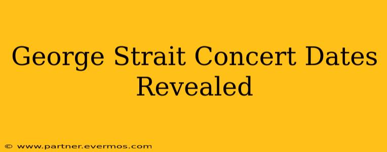 George Strait Concert Dates Revealed