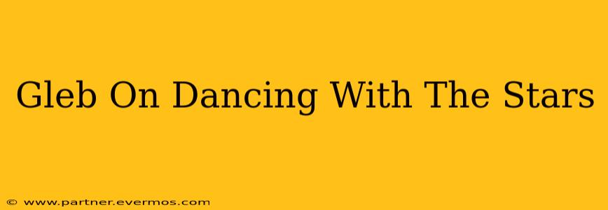 Gleb On Dancing With The Stars