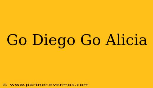 Go Diego Go Alicia