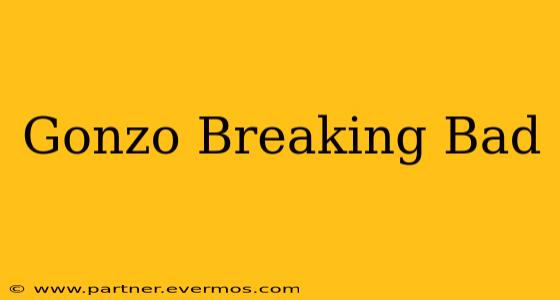 Gonzo Breaking Bad
