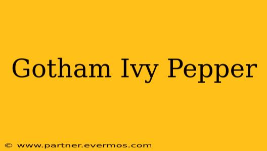 Gotham Ivy Pepper