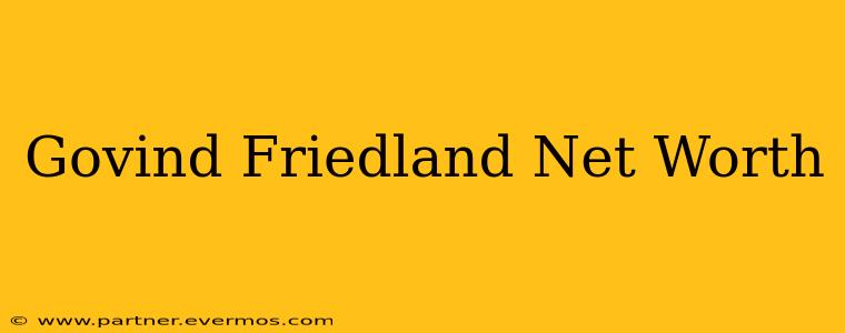 Govind Friedland Net Worth