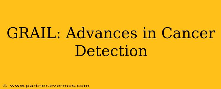 GRAIL: Advances in Cancer Detection
