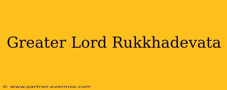 Greater Lord Rukkhadevata