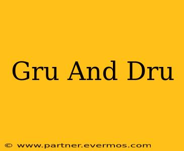 Gru And Dru