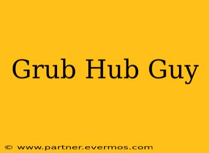 Grub Hub Guy