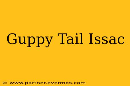 Guppy Tail Issac