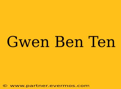 Gwen Ben Ten