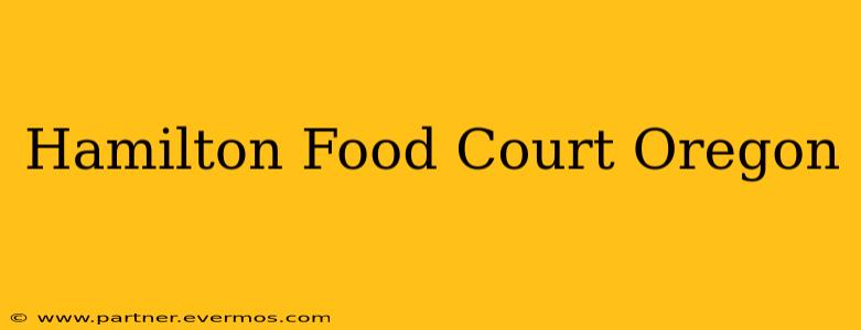 Hamilton Food Court Oregon