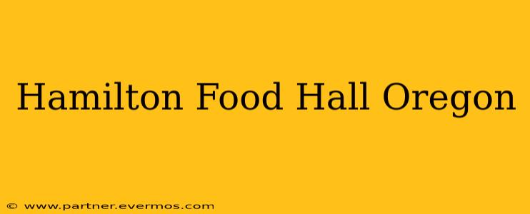 Hamilton Food Hall Oregon