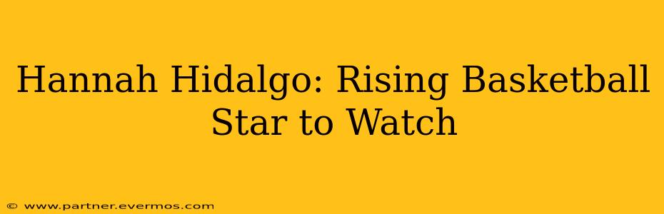 Hannah Hidalgo: Rising Basketball Star to Watch