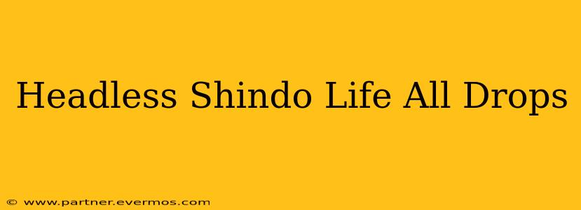Headless Shindo Life All Drops