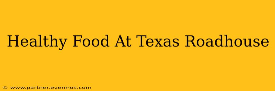 Healthy Food At Texas Roadhouse