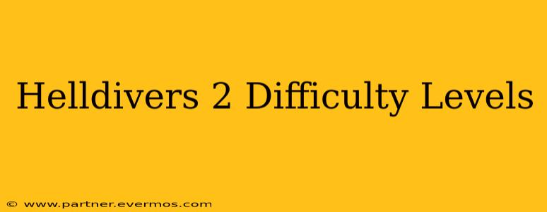 Helldivers 2 Difficulty Levels
